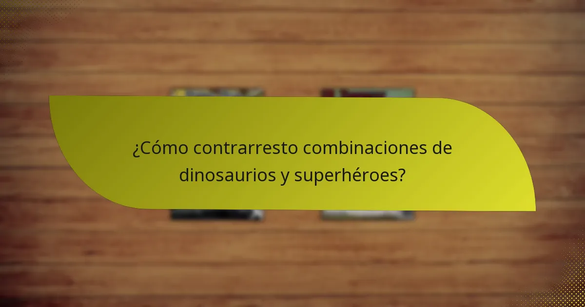 ¿Cómo contrarresto combinaciones de dinosaurios y superhéroes?