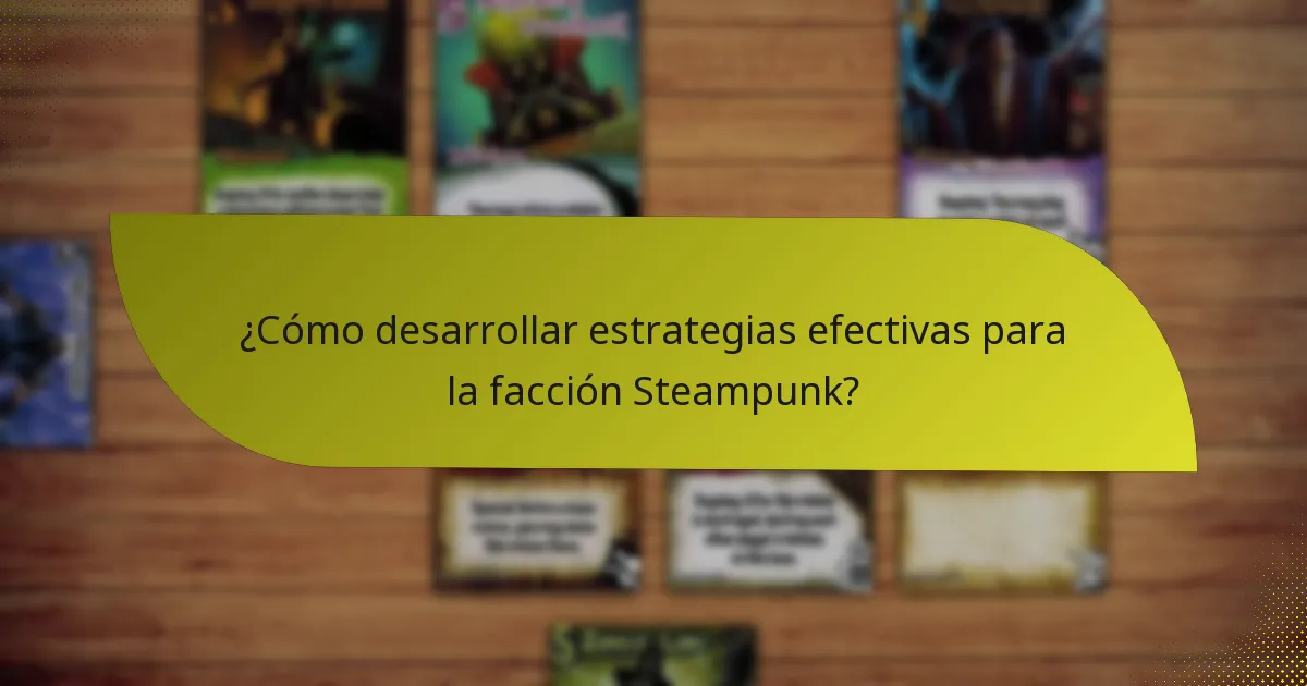 ¿Cómo desarrollar estrategias efectivas para la facción Steampunk?
