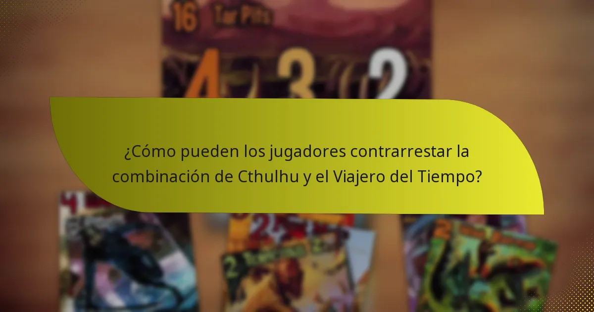 ¿Qué tácticas maximizan la efectividad de la combinación de Cthulhu y el Viajero del Tiempo?