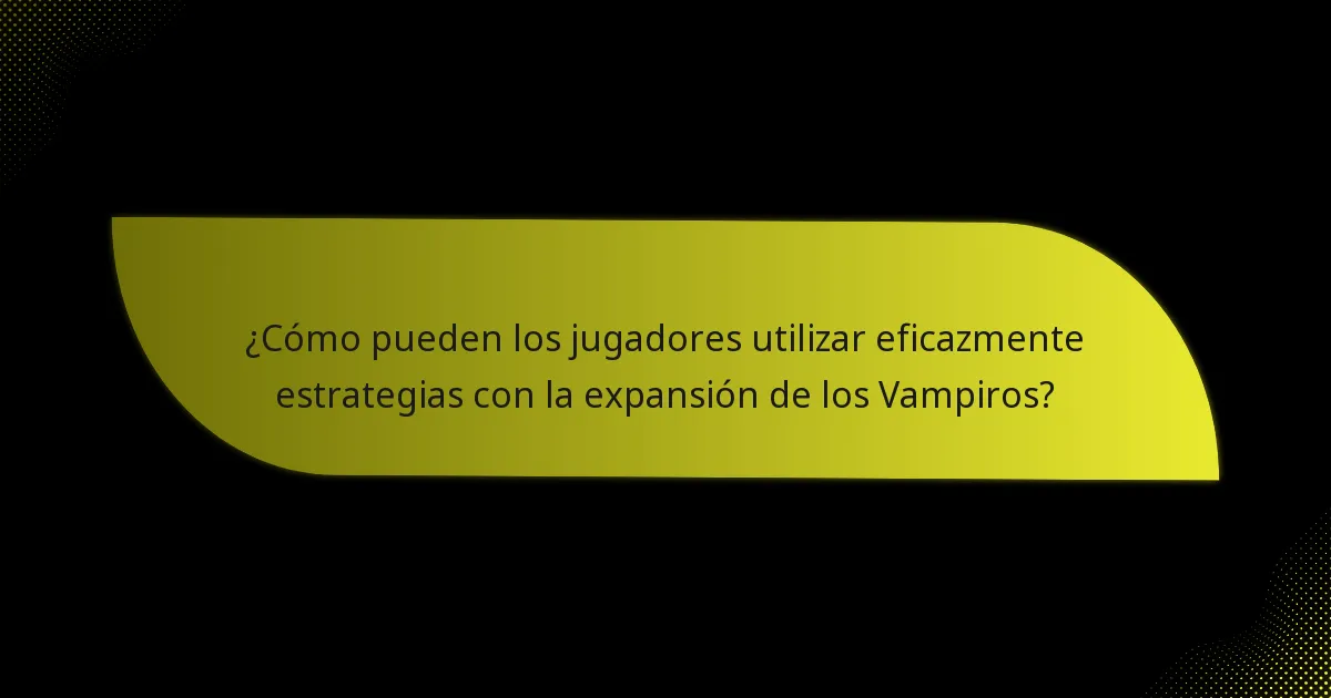¿Cuáles son las cartas clave esenciales en la expansión de los Vampiros?