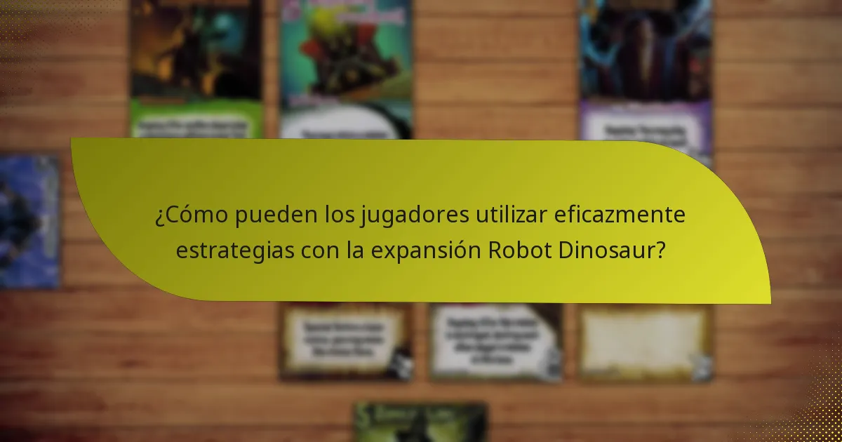 ¿Cómo pueden los jugadores utilizar eficazmente estrategias con la expansión Robot Dinosaur?
