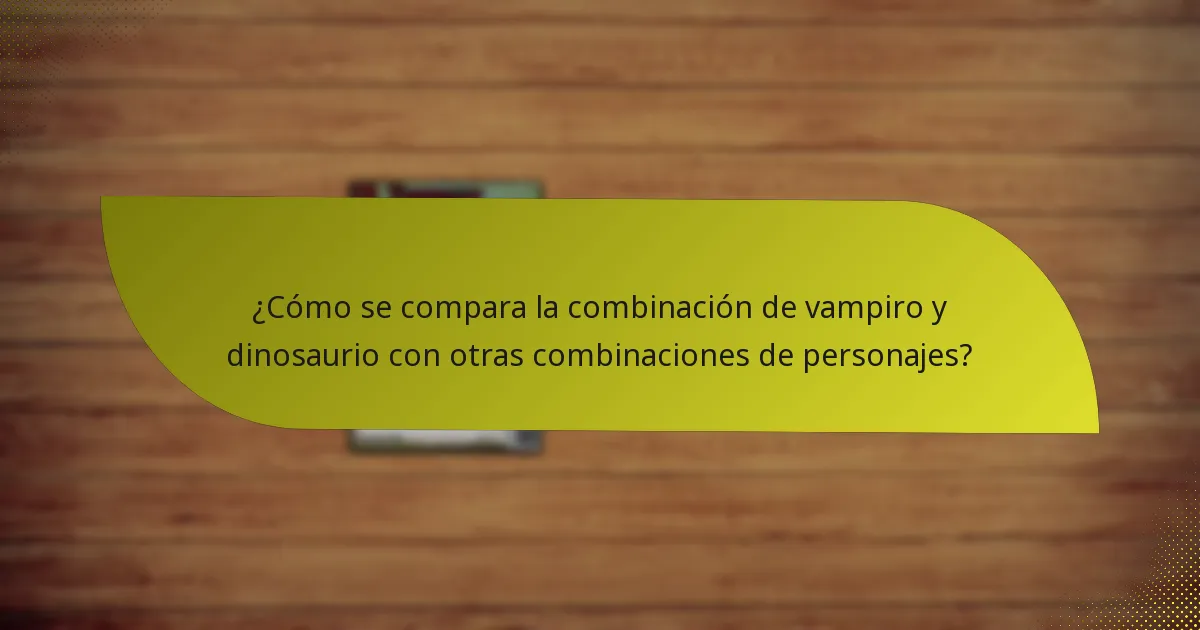 ¿Cómo se compara la combinación de vampiro y dinosaurio con otras combinaciones de personajes?