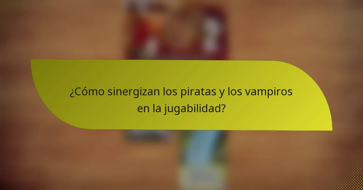 ¿Cómo sinergizan los piratas y los vampiros en la jugabilidad?