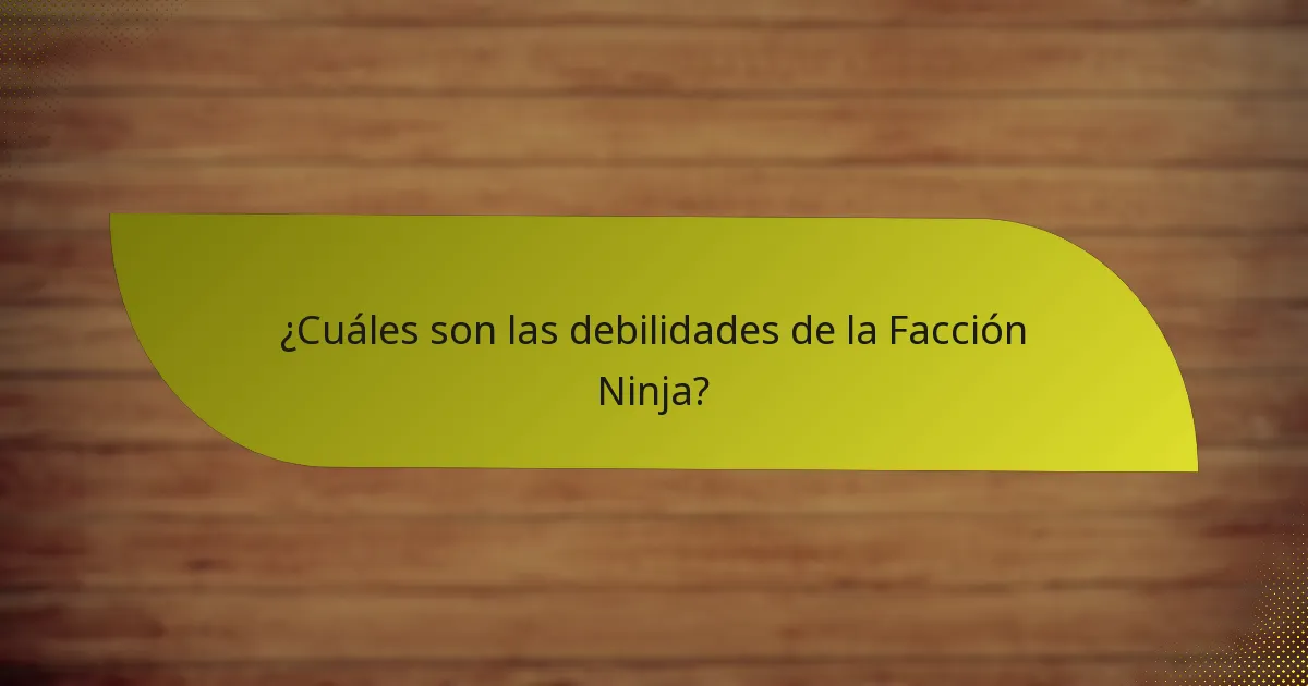¿Cuáles son las debilidades de la Facción Ninja?