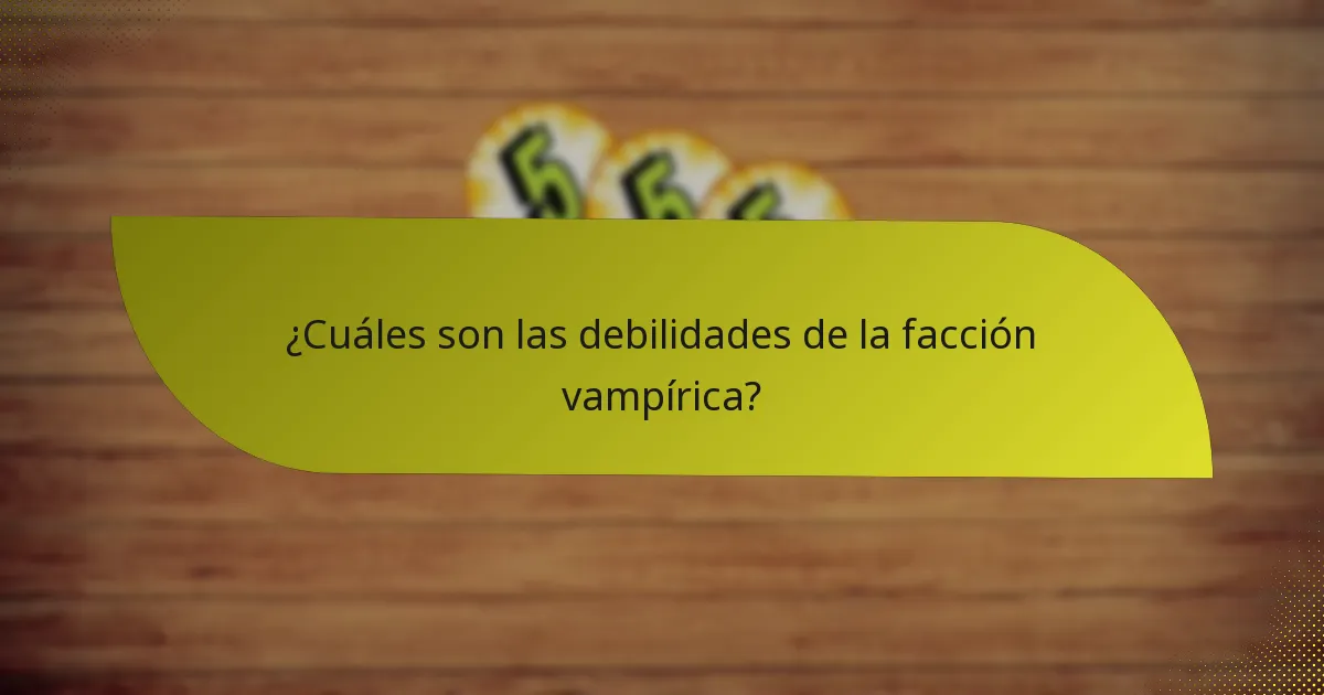 ¿Cuáles son las debilidades de la facción vampírica?