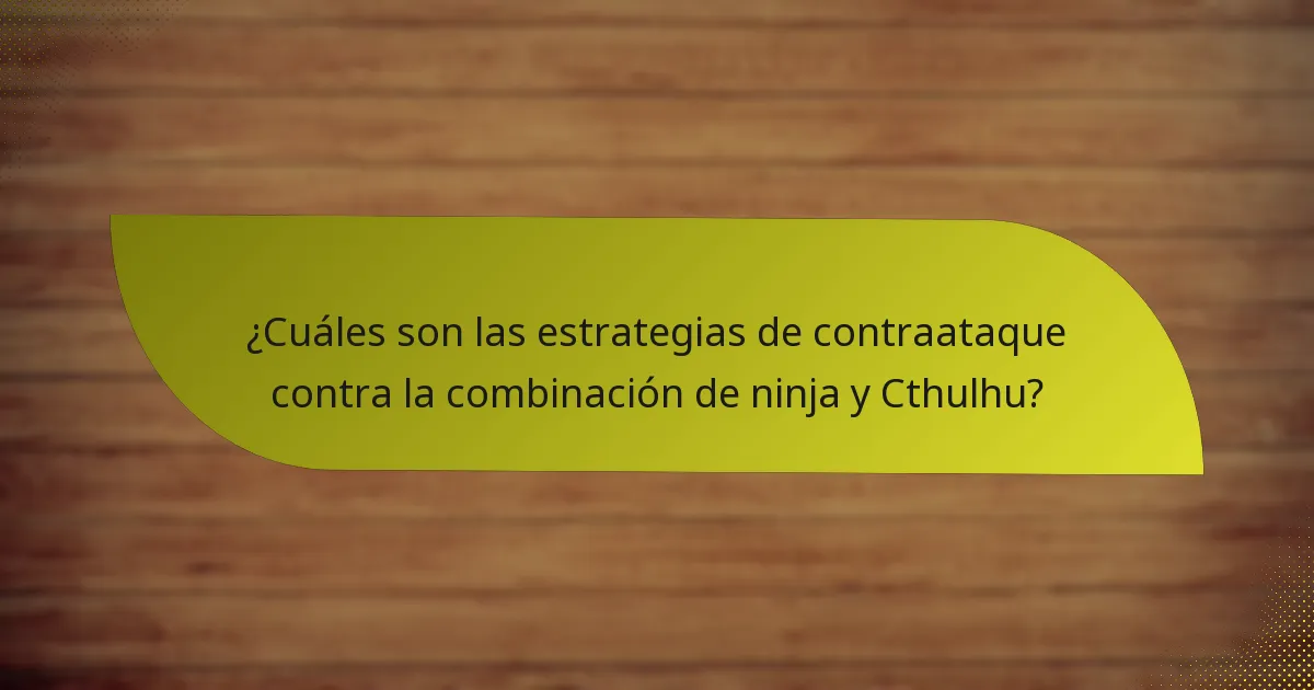 ¿Cuáles son las estrategias de contraataque contra la combinación de ninja y Cthulhu?