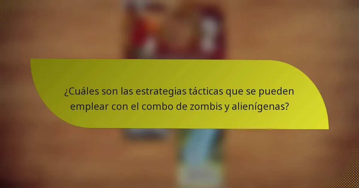 ¿Cuáles son las estrategias tácticas que se pueden emplear con el combo de zombis y alienígenas?