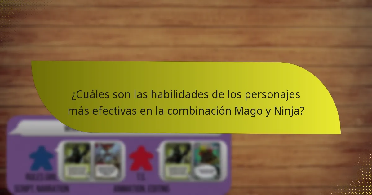¿Cuáles son las habilidades de los personajes más efectivas en la combinación Mago y Ninja?
