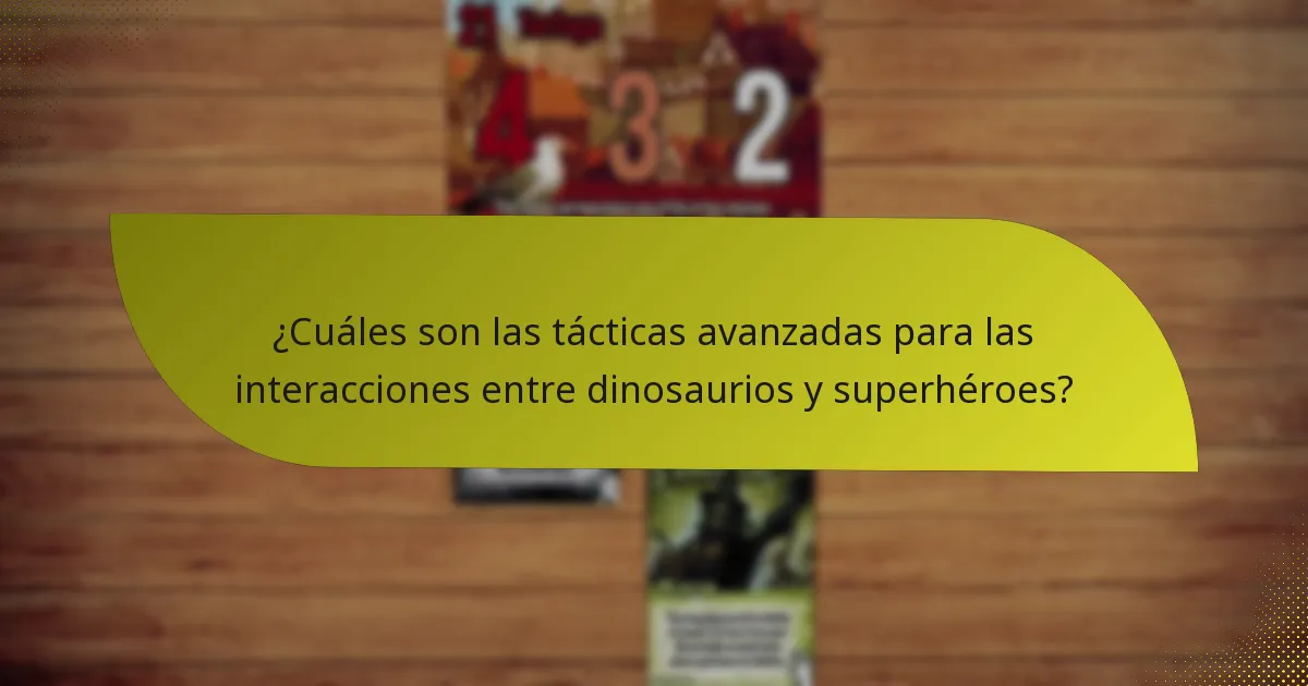 ¿Cuáles son las tácticas avanzadas para las interacciones entre dinosaurios y superhéroes?