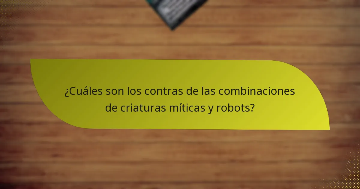 ¿Cuáles son los contras de las combinaciones de criaturas míticas y robots?