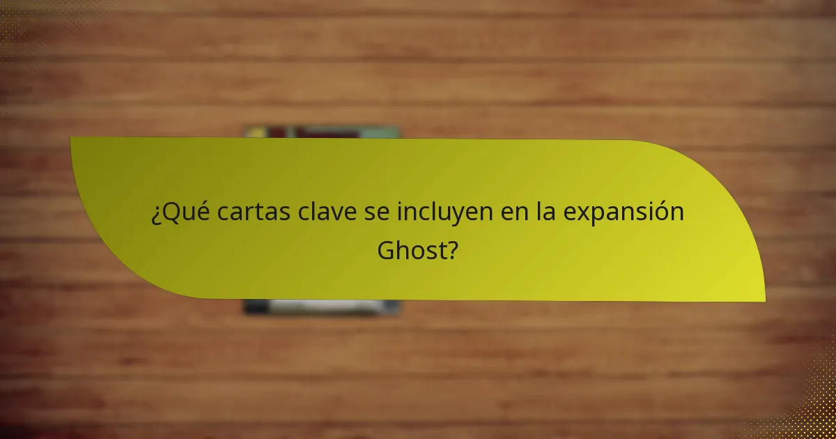 ¿Qué cartas clave se incluyen en la expansión Ghost?