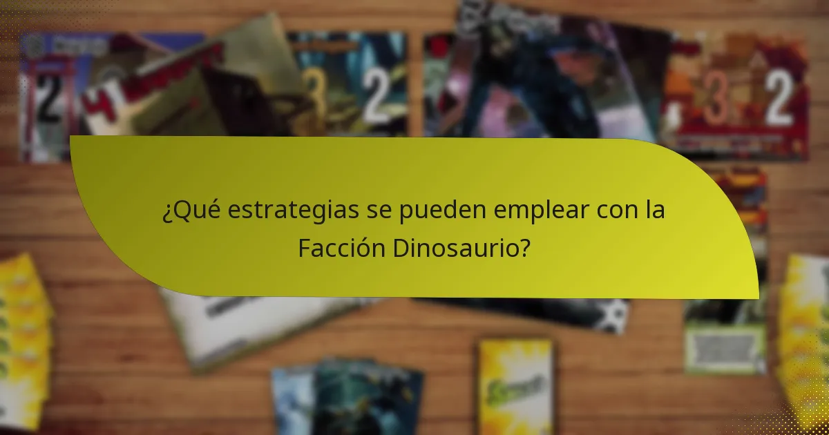 ¿Qué estrategias se pueden emplear con la Facción Dinosaurio?