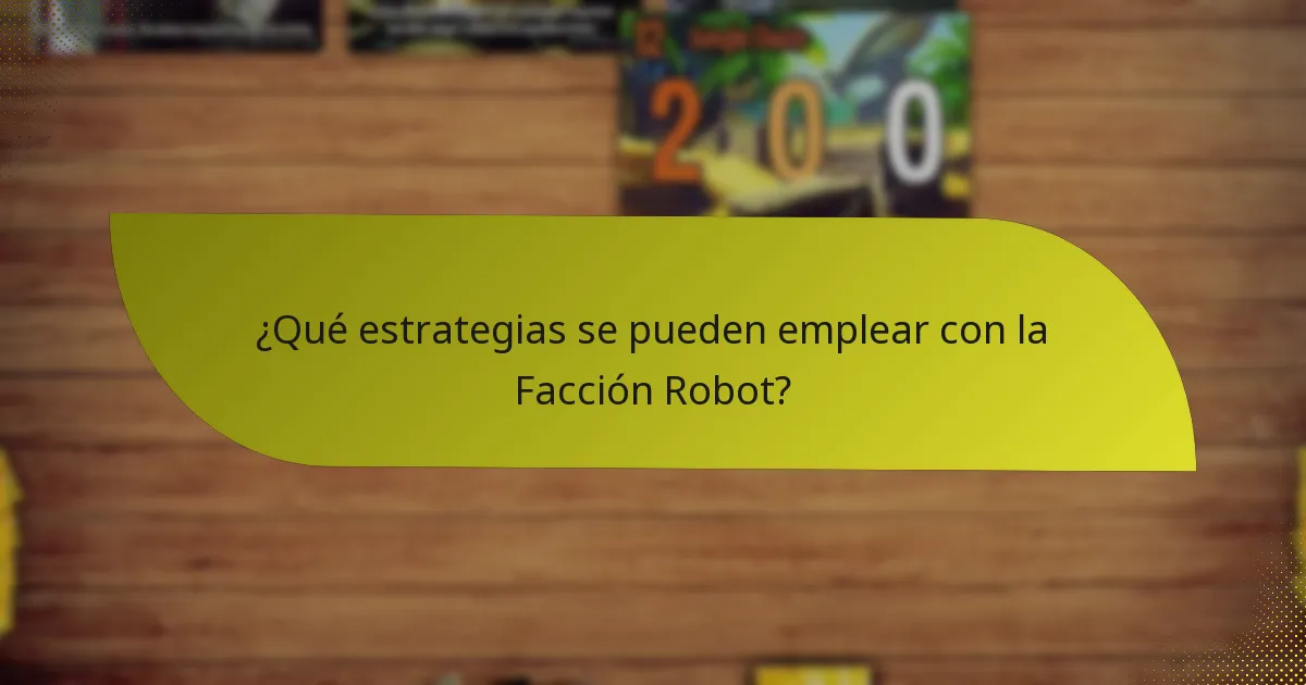 ¿Qué estrategias se pueden emplear con la Facción Robot?