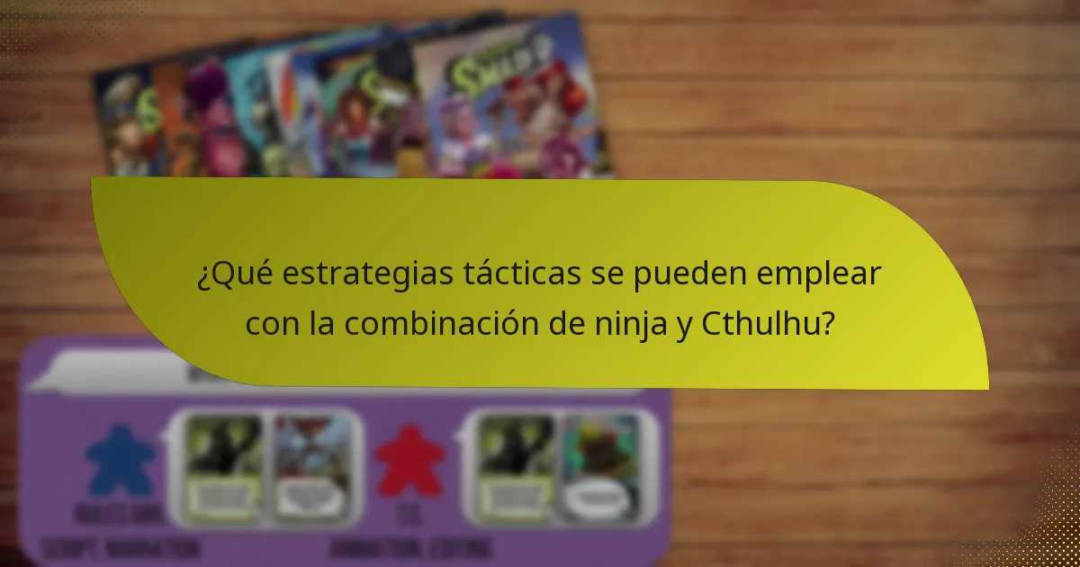 ¿Qué estrategias tácticas se pueden emplear con la combinación de ninja y Cthulhu?