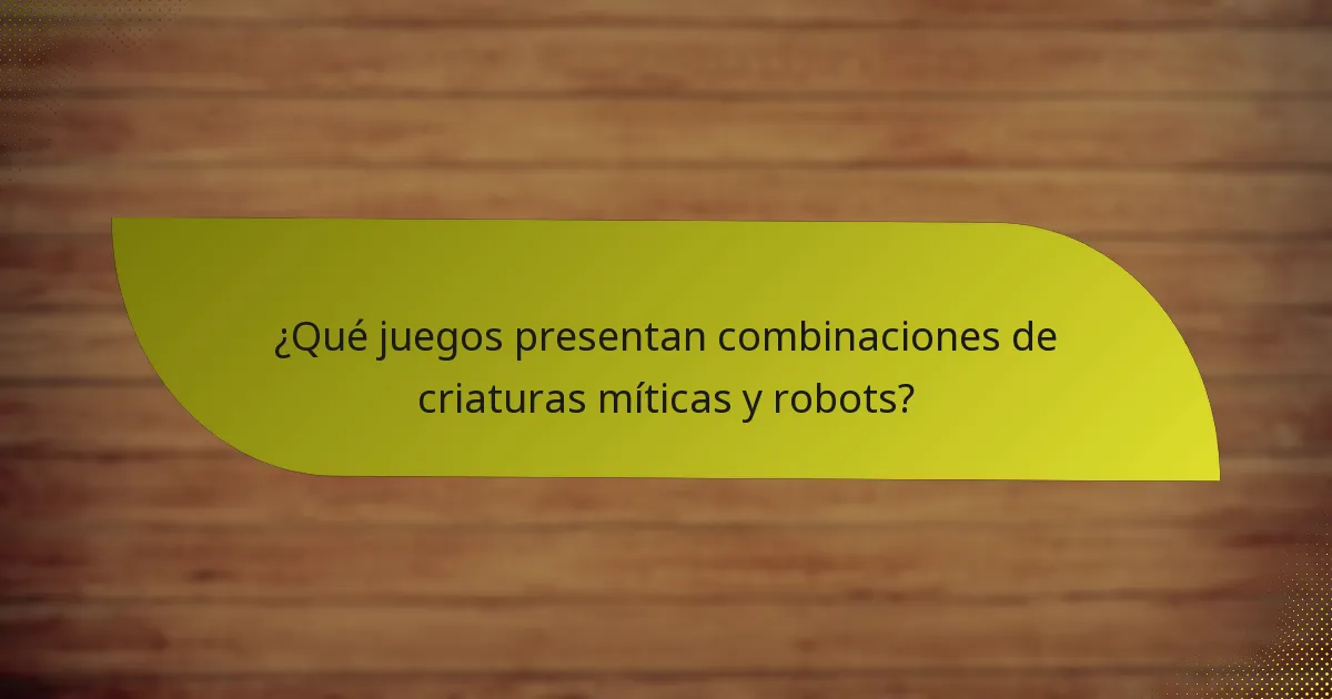 ¿Qué juegos presentan combinaciones de criaturas míticas y robots?