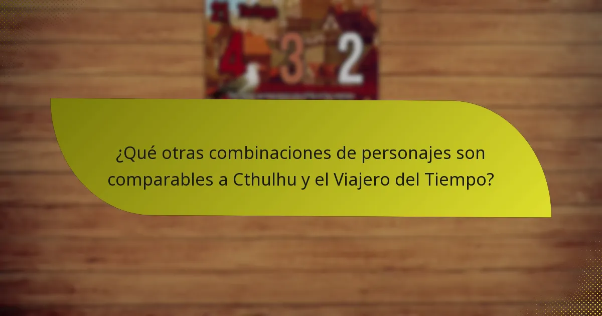 ¿Qué otras combinaciones de personajes son comparables a Cthulhu y el Viajero del Tiempo?