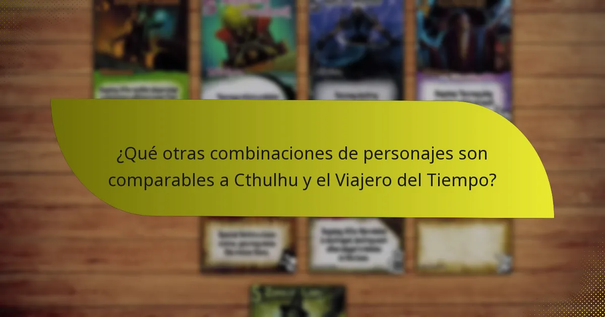 ¿Qué otras combinaciones de personajes son comparables a Cthulhu y el Viajero del Tiempo?