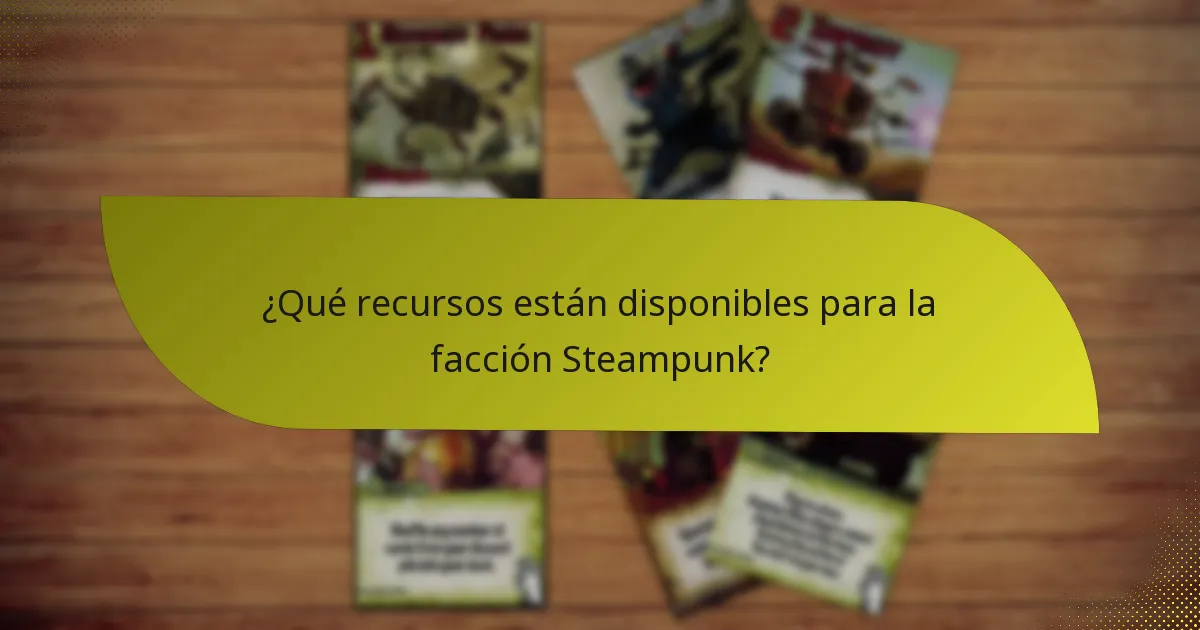 ¿Qué recursos están disponibles para la facción Steampunk?