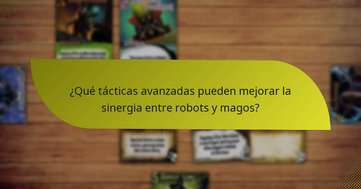 ¿Qué tácticas avanzadas pueden mejorar la sinergia entre robots y magos?